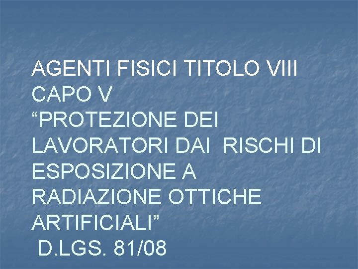 AGENTI FISICI TITOLO VIII CAPO V “PROTEZIONE DEI LAVORATORI DAI RISCHI DI ESPOSIZIONE A