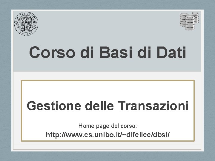 Corso di Basi di Dati Gestione delle Transazioni Home page del corso: http: //www.