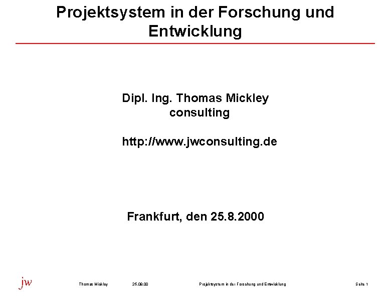 Projektsystem in der Forschung und Entwicklung Dipl. Ing. Thomas Mickley consulting http: //www. jwconsulting.