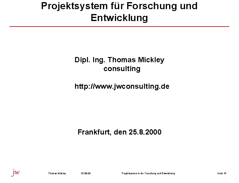 Projektsystem für Forschung und Entwicklung Dipl. Ing. Thomas Mickley consulting http: //www. jwconsulting. de