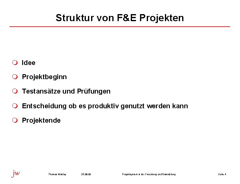 Struktur von F&E Projekten m Idee m Projektbeginn m Testansätze und Prüfungen m Entscheidung