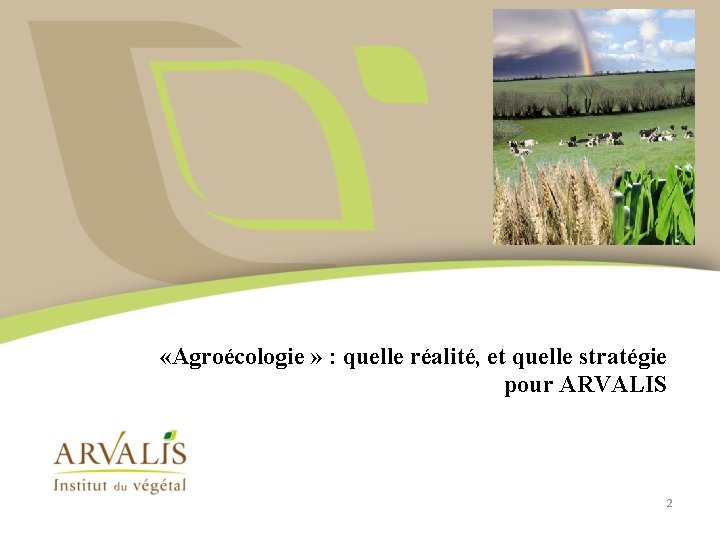  «Agroécologie » : quelle réalité, et quelle stratégie pour ARVALIS 2 