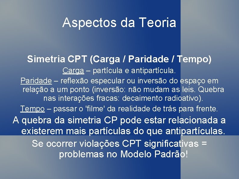 Aspectos da Teoria Simetria CPT (Carga / Paridade / Tempo) Carga – partícula e