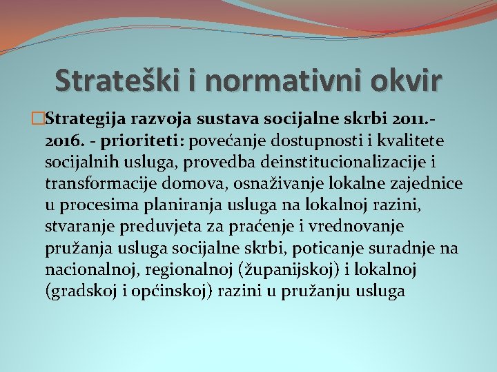 Strateški i normativni okvir �Strategija razvoja sustava socijalne skrbi 2011. 2016. - prioriteti: povećanje