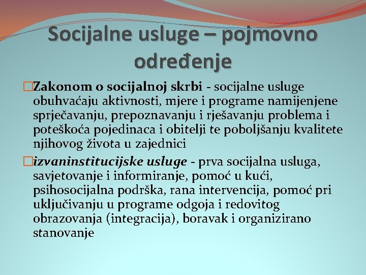 Socijalne usluge – pojmovno određenje �Zakonom o socijalnoj skrbi - socijalne usluge obuhvaćaju aktivnosti,