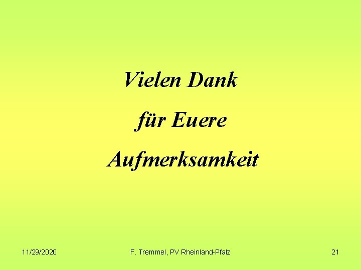 Vielen Dank für Euere Aufmerksamkeit 11/29/2020 F. Tremmel, PV Rheinland-Pfalz 21 