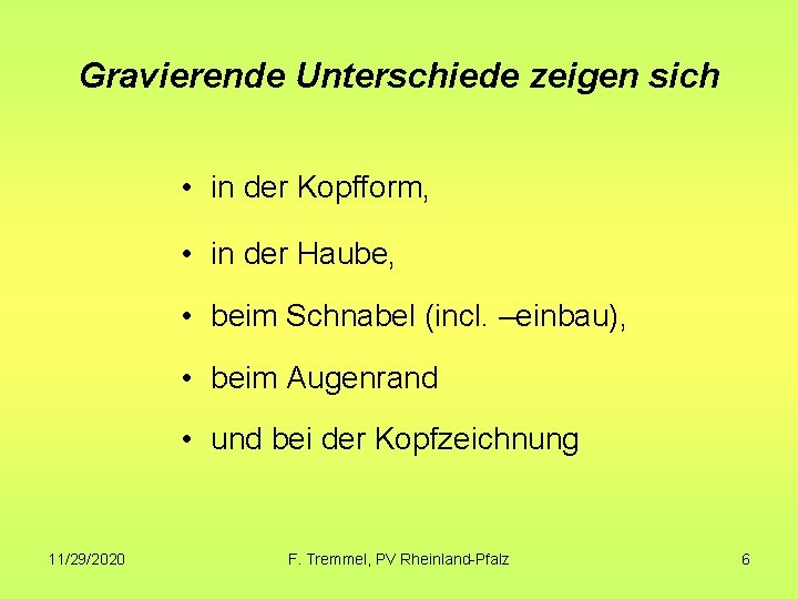 Gravierende Unterschiede zeigen sich • in der Kopfform, • in der Haube, • beim