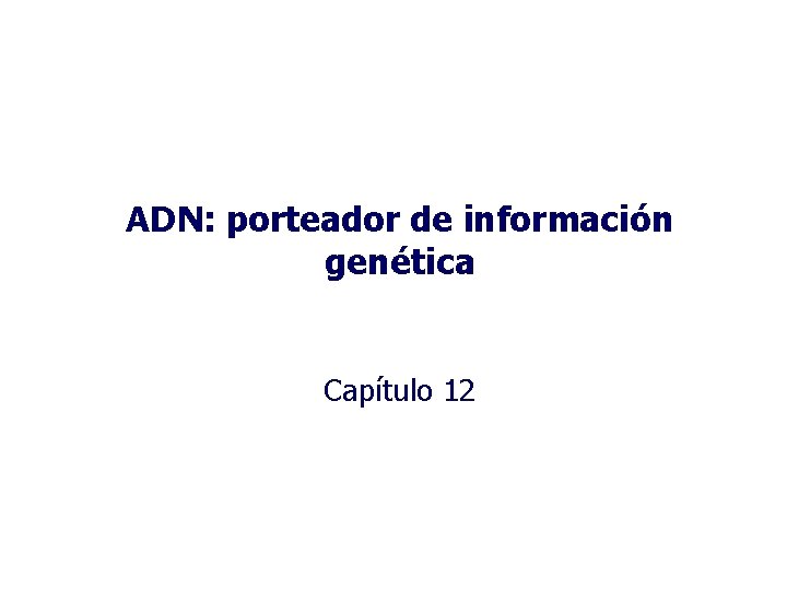 ADN: porteador de información genética Capítulo 12 