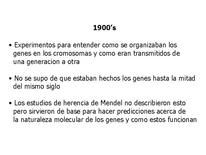 1900’s • Experimentos para entender como se organizaban los genes en los cromosomas y