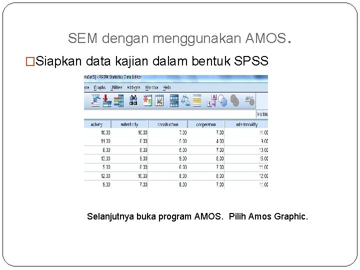 SEM dengan menggunakan AMOS. �Siapkan data kajian dalam bentuk SPSS Selanjutnya buka program AMOS.