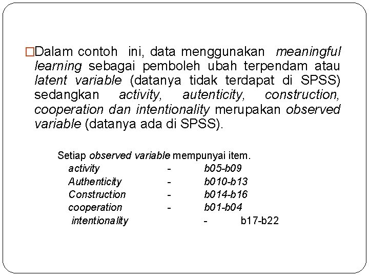 �Dalam contoh ini, data menggunakan meaningful learning sebagai pemboleh ubah terpendam atau latent variable