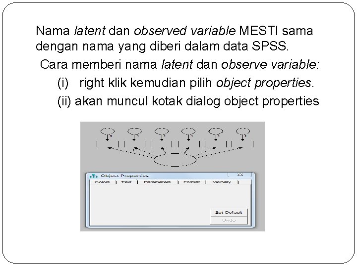 Nama latent dan observed variable MESTI sama dengan nama yang diberi dalam data SPSS.