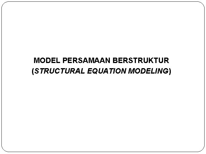 MODEL PERSAMAAN BERSTRUKTUR (STRUCTURAL EQUATION MODELING) 