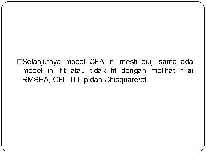 �Selanjutnya model CFA ini mesti diuji sama ada model ini fit atau tidak fit