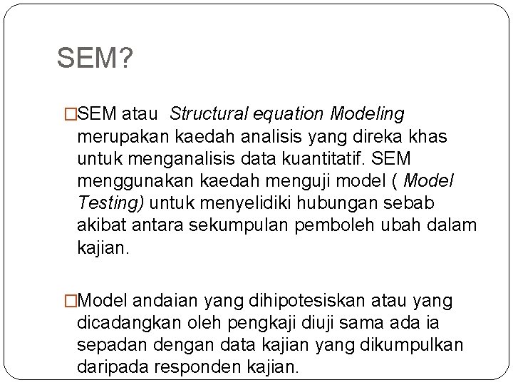 SEM? �SEM atau Structural equation Modeling merupakan kaedah analisis yang direka khas untuk menganalisis