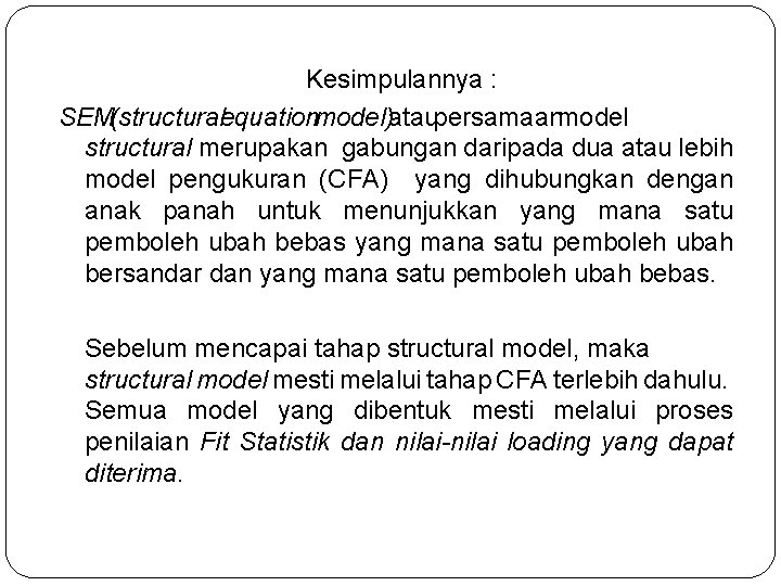 Kesimpulannya : SEM (structuralequationmodel)atau persamaan model structural merupakan gabungan daripada dua atau lebih model