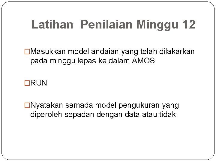 Latihan Penilaian Minggu 12 �Masukkan model andaian yang telah dilakarkan pada minggu lepas ke