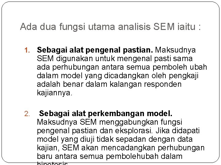 Ada dua fungsi utama analisis SEM iaitu : 1. Sebagai alat pengenal pastian. Maksudnya