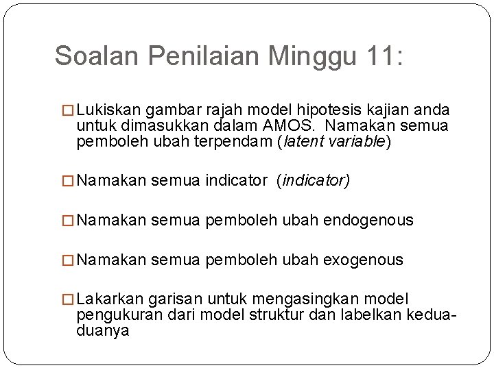 Soalan Penilaian Minggu 11: � Lukiskan gambar rajah model hipotesis kajian anda untuk dimasukkan