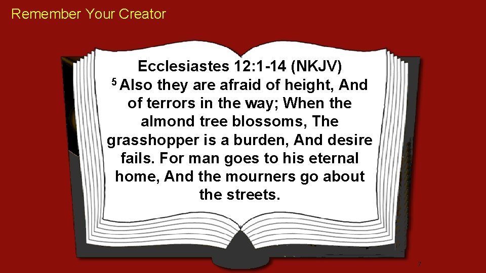 Remember Your Creator Ecclesiastes 12: 1 -14 (NKJV) 5 Also they are afraid of
