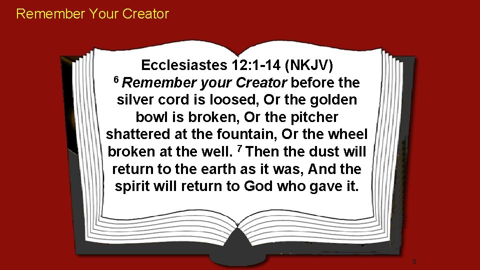 Remember Your Creator Ecclesiastes 12: 1 -14 (NKJV) 6 Remember your Creator before the