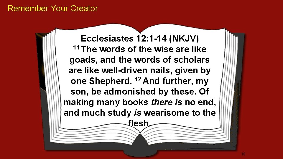 Remember Your Creator Ecclesiastes 12: 1 -14 (NKJV) 11 The words of the wise