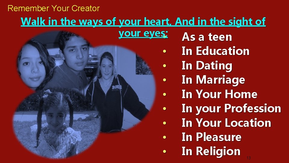 Remember Your Creator Walk in the ways of your heart, And in the sight