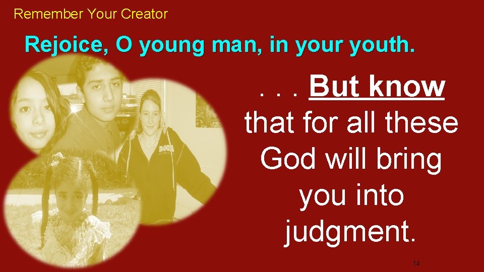 Remember Your Creator Rejoice, O young man, in your youth. . But know that