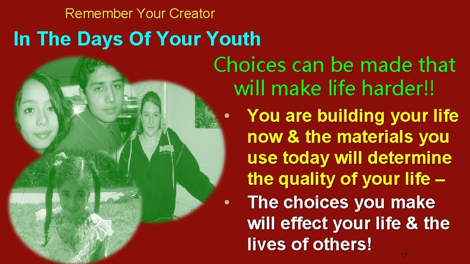 Remember Your Creator In The Days Of Your Youth Choices can be made that