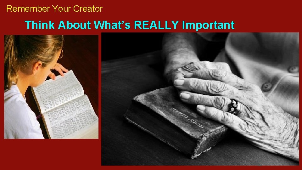 Remember Your Creator Think About What’s REALLY Important • Everything NOT spiritual is VANITY!