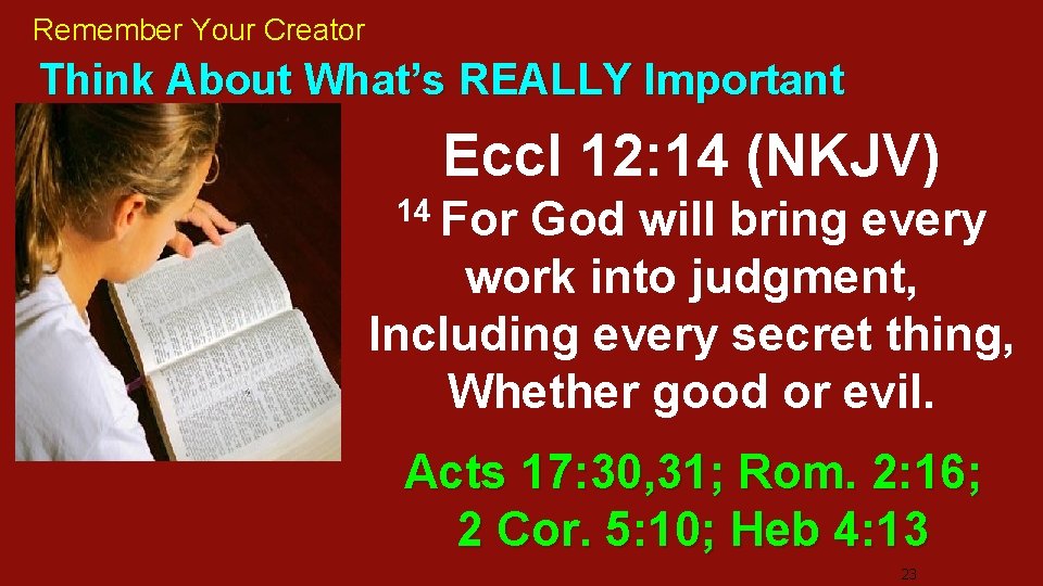 Remember Your Creator Think About What’s REALLY Important Eccl 12: 14 (NKJV) 14 For