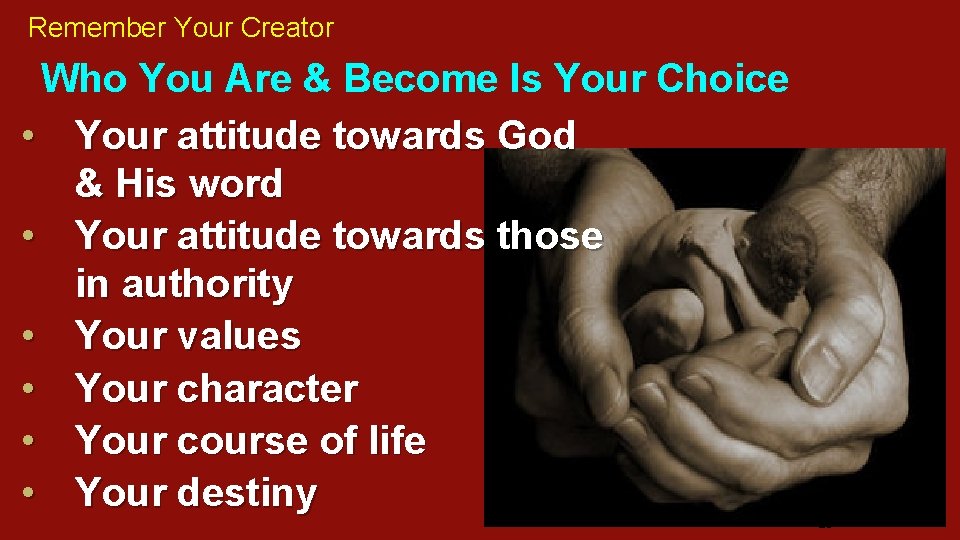 Remember Your Creator Who You Are & Become Is Your Choice • Your attitude