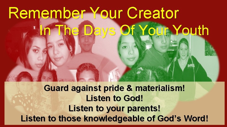 Remember Your Creator In The Days Of Your Youth Guard against pride & materialism!