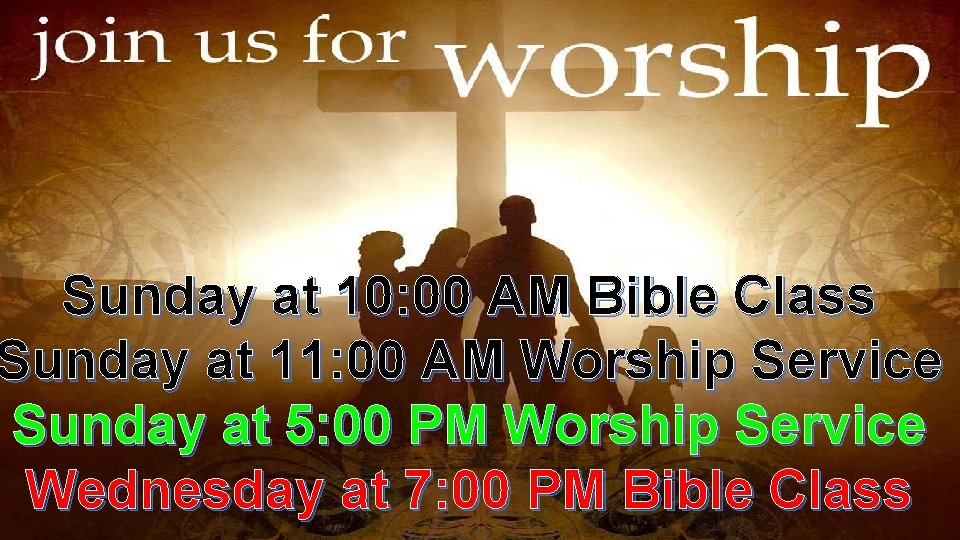 Sunday at 10: 00 AM Bible Class Sunday at 11: 00 AM Worship Service