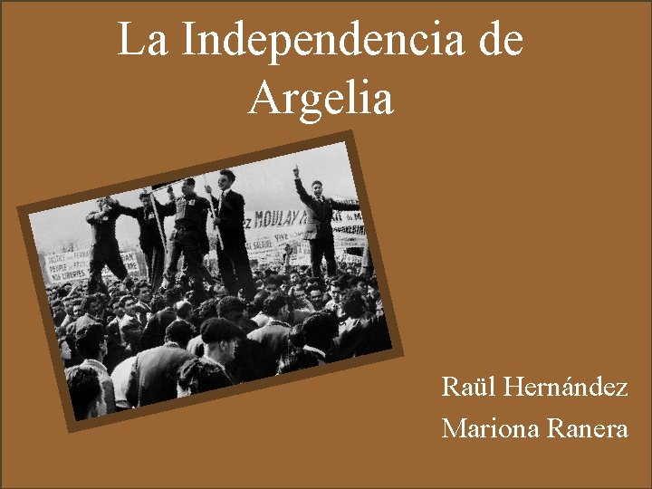 La Independencia de Argelia Raül Hernández Mariona Ranera 