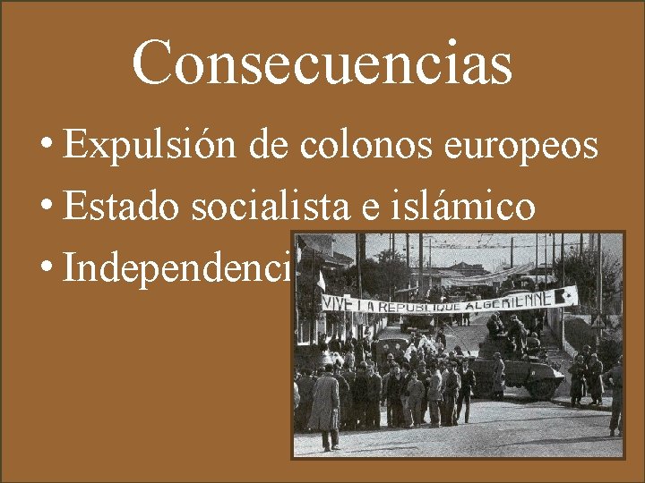 Consecuencias • Expulsión de colonos europeos • Estado socialista e islámico • Independencia 