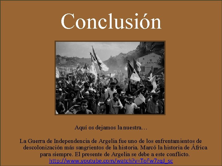 Conclusión Aquí os dejamos la nuestra… La Guerra de Independencia de Argelia fue uno