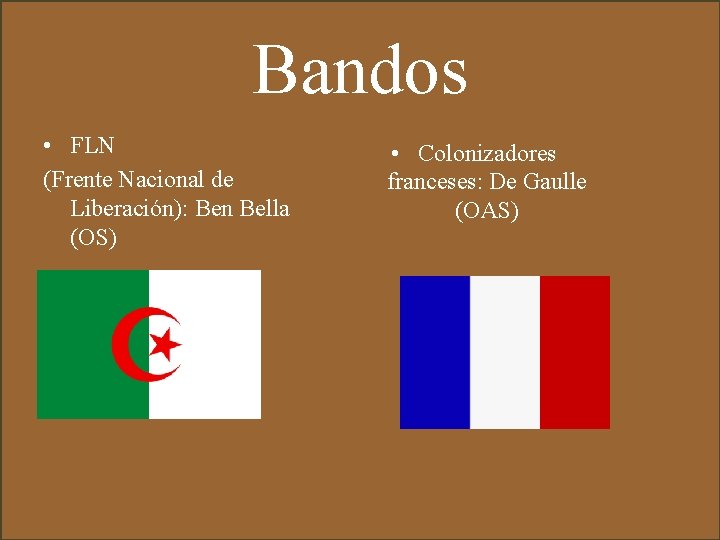 Bandos • FLN (Frente Nacional de Liberación): Ben Bella (OS) • Colonizadores franceses: De