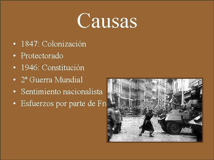 Causas • • • 1847: Colonización Protectorado 1946: Constitución 2ª Guerra Mundial Sentimiento nacionalista