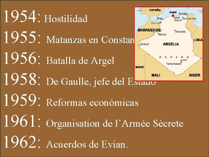 1954: Hostilidad 1955: Matanzas en Constantina. 1956: Batalla de Argel 1958: De Gaulle, jefe