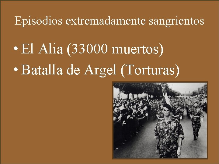 Episodios extremadamente sangrientos • El Alia (33000 muertos) • Batalla de Argel (Torturas) 