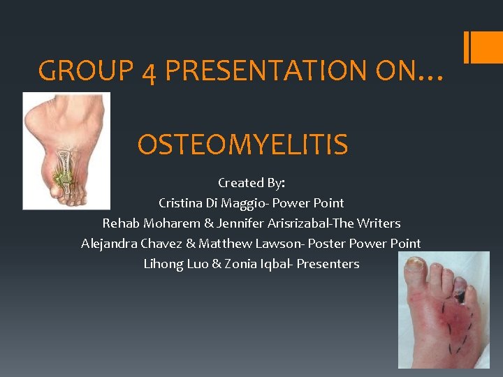 GROUP 4 PRESENTATION ON… OSTEOMYELITIS Created By: Cristina Di Maggio- Power Point Rehab Moharem