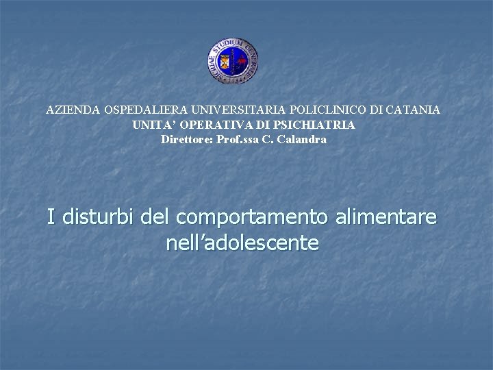 AZIENDA OSPEDALIERA UNIVERSITARIA POLICLINICO DI CATANIA UNITA’ OPERATIVA DI PSICHIATRIA Direttore: Prof. ssa C.