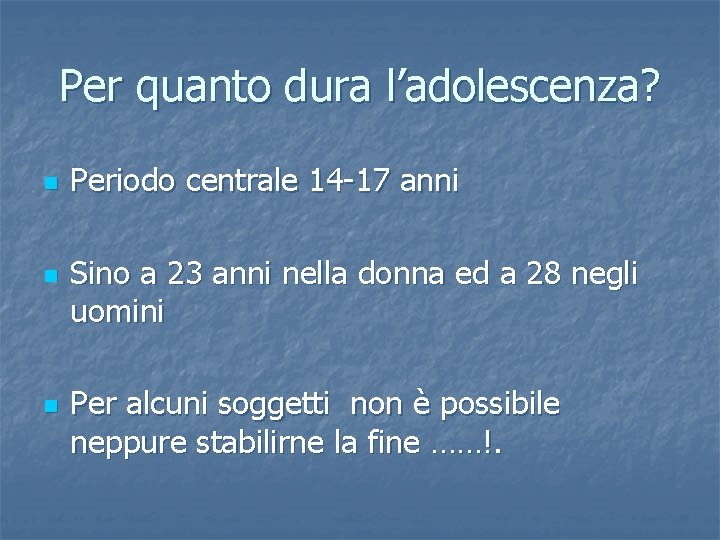 Per quanto dura l’adolescenza? n n n Periodo centrale 14 -17 anni Sino a