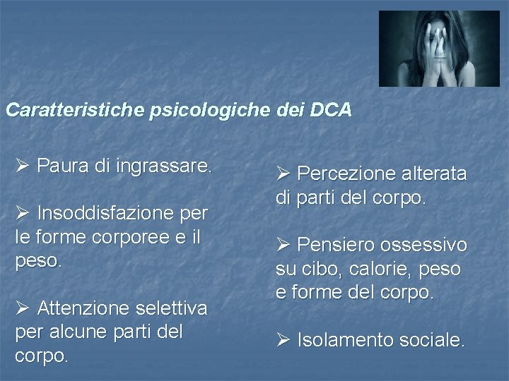 Caratteristiche psicologiche dei DCA Ø Paura di ingrassare. Ø Insoddisfazione per le forme corporee