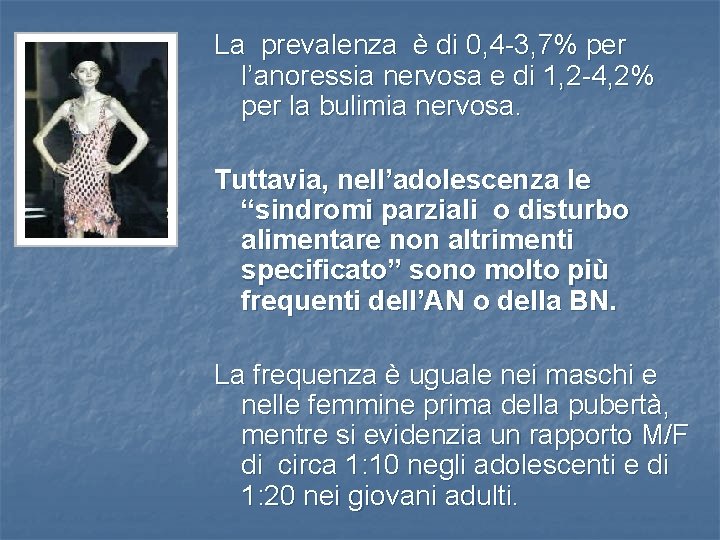 La prevalenza è di 0, 4 -3, 7% per l’anoressia nervosa e di 1,