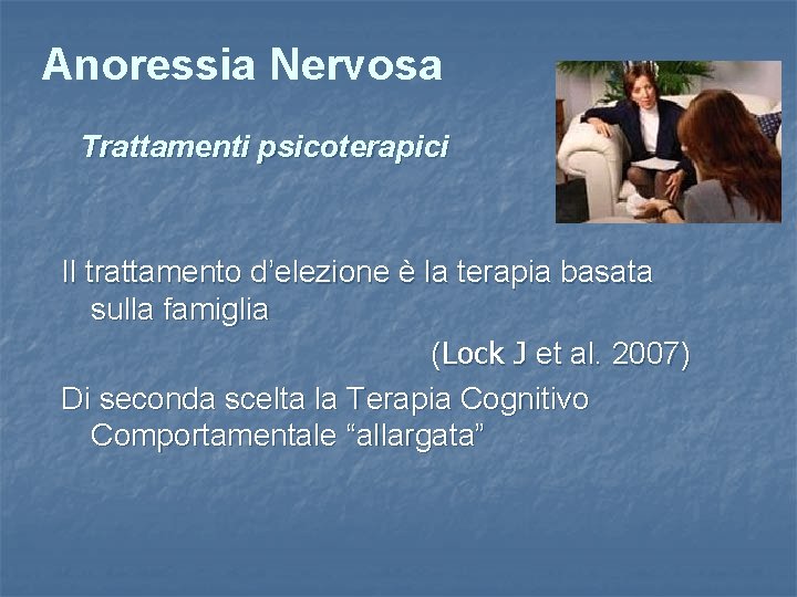 Anoressia Nervosa Trattamenti psicoterapici Il trattamento d’elezione è la terapia basata sulla famiglia (