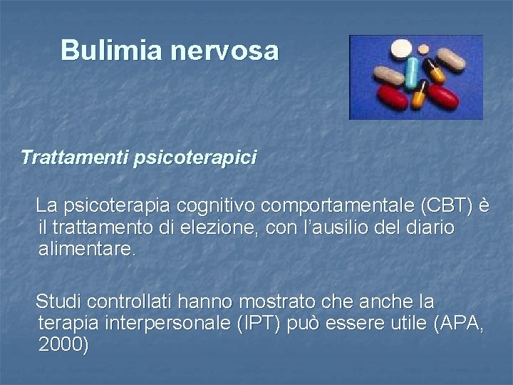 Bulimia nervosa Trattamenti psicoterapici La psicoterapia cognitivo comportamentale (CBT) è il trattamento di elezione,