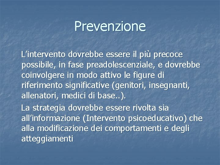 Prevenzione L’intervento dovrebbe essere il più precoce possibile, in fase preadolescenziale, e dovrebbe coinvolgere