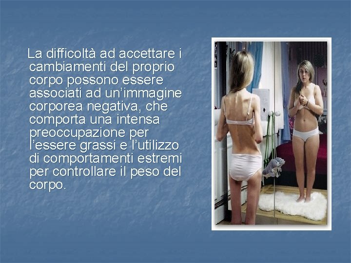 La difficoltà ad accettare i cambiamenti del proprio corpo possono essere associati ad un’immagine